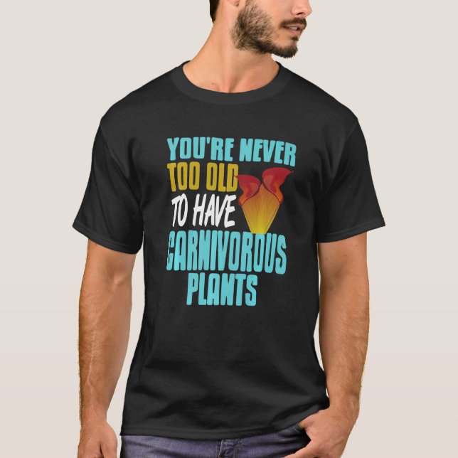 You're Never Too Old To Have Carnivorous Plants Pr T Shirt (Framsida)
