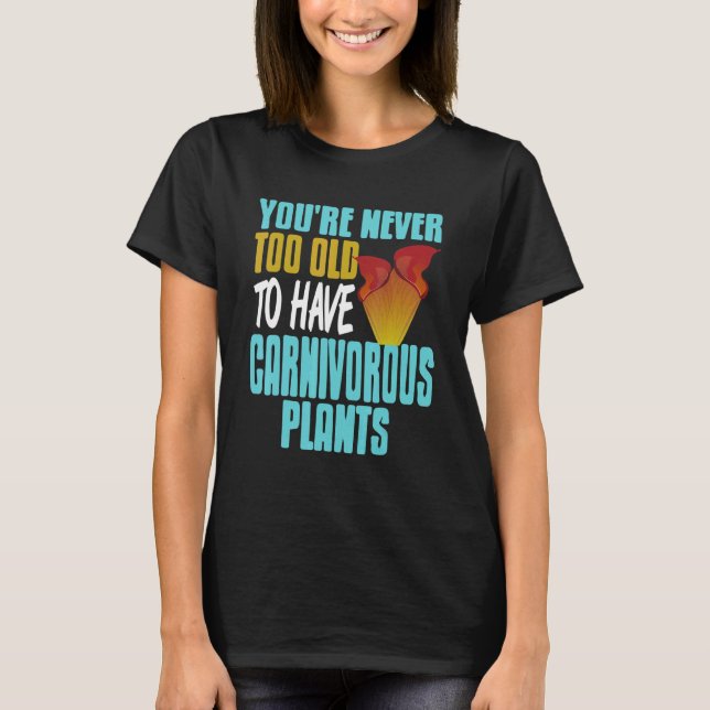 You're Never Too Old To Have Carnivorous Plants Pr T Shirt (Framsida)