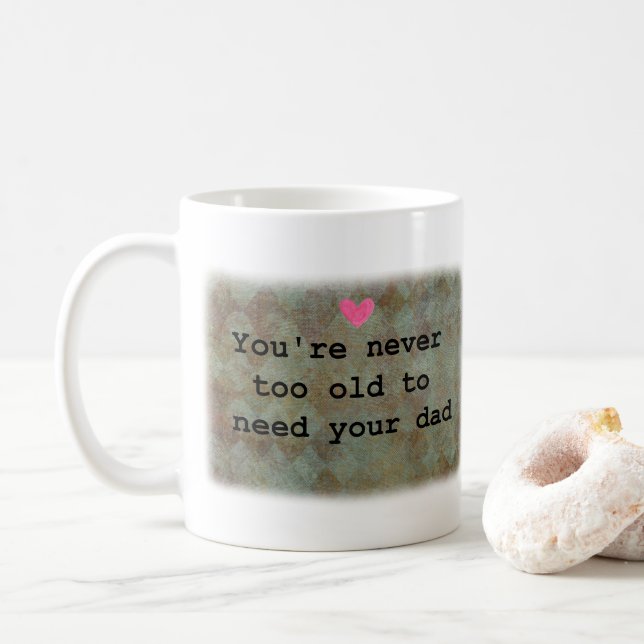 You're never too old to need your Dad  Kaffemugg (Med munk)