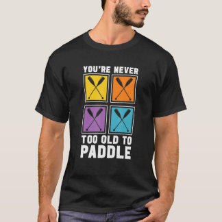 You're Never Too Old To Paddle Dragon Boat Racing  T Shirt