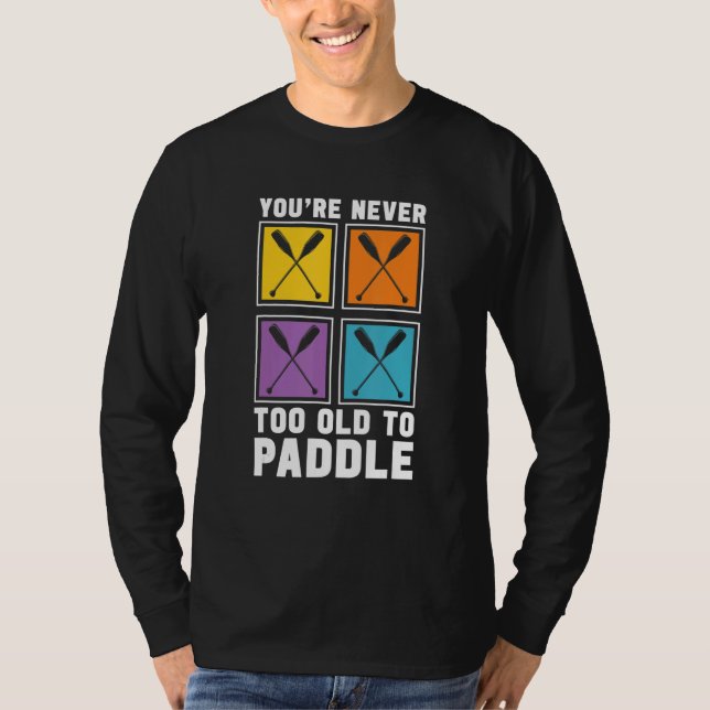 You're Never Too Old To Paddle Dragon Boat Racing  T Shirt (Framsida)