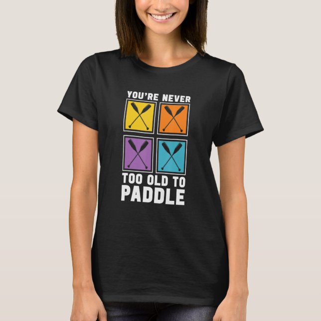 You're Never Too Old To Paddle Dragon Boat Racing  T Shirt (Framsida)