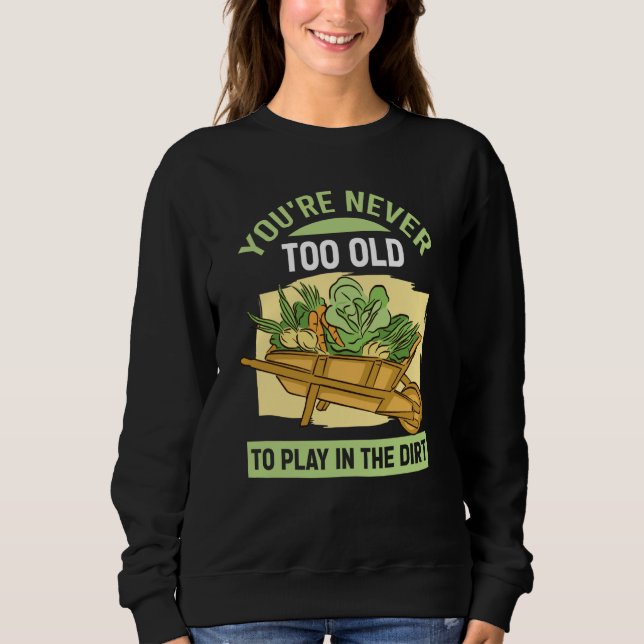You're Never Too Old To Play In The Dirt For Garde T Shirt (Framsida)
