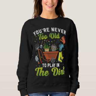 You're Never Too Old To Play In The Dirt Garden    T Shirt