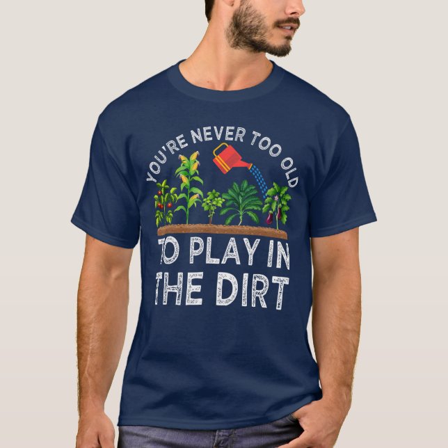Youre Neveroo Old to Play inhe Dirt Funny Gardenin T Shirt (Framsida)