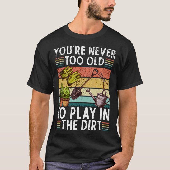 Youre Neveroo Oldo Play Inhe Dirt gardening lover  T Shirt (Framsida)