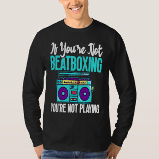 You're Not Beatboxing Beatbox  Beatboxer Music T Shirt