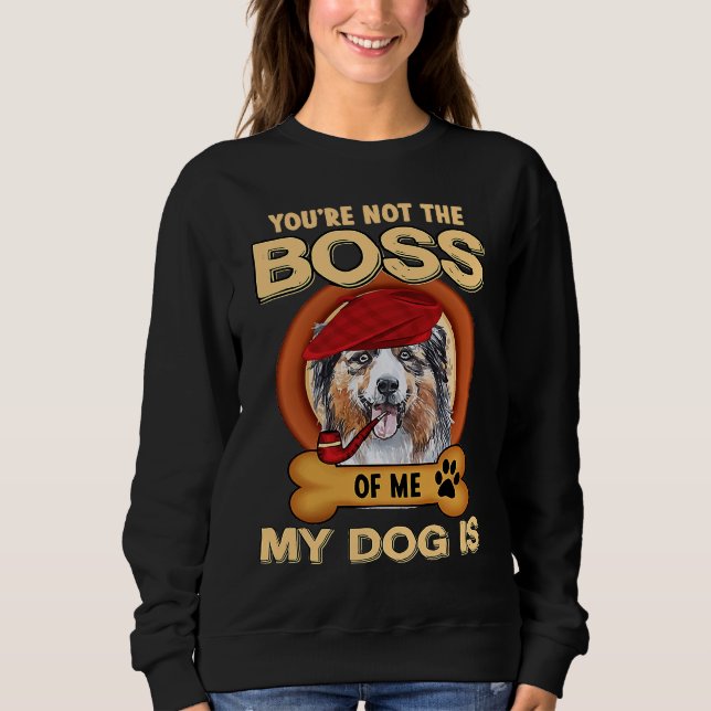 You're Not Boss Of Me My Dog Is Aussie Australian  T Shirt (Framsida)