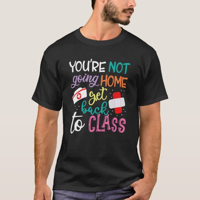 You're Not Going Home Get Back To Class School Nur T Shirt (Framsida)