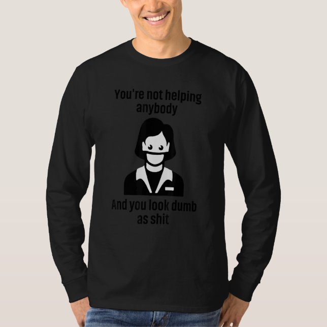 You're Not Helping Anybody And You Look Dumb T Shirt (Framsida)