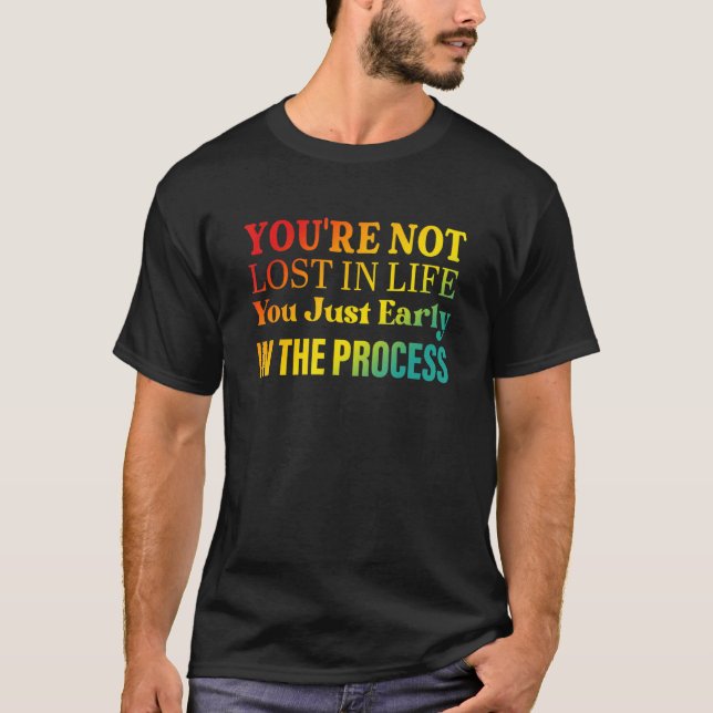 You're not lost in life You just early in the proc T Shirt (Framsida)