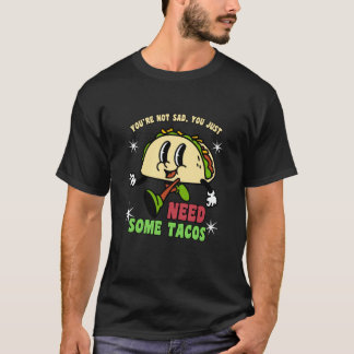 You're Not Sad You Just Need Tacos Funny Taco Meme T Shirt