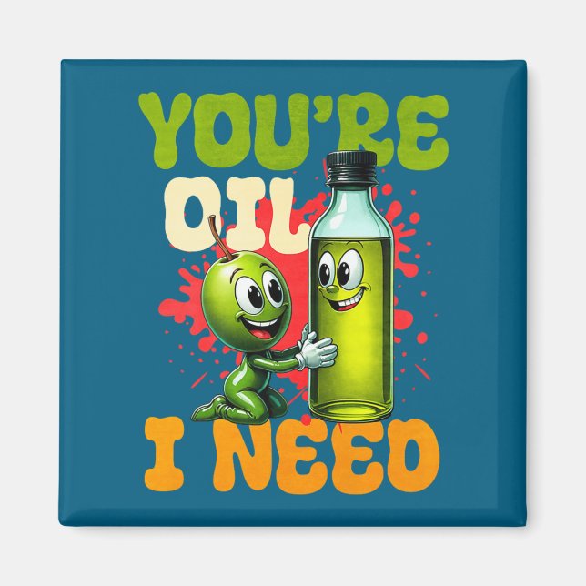 Youre Oil I Need Premium  Magnet (Framsidan)