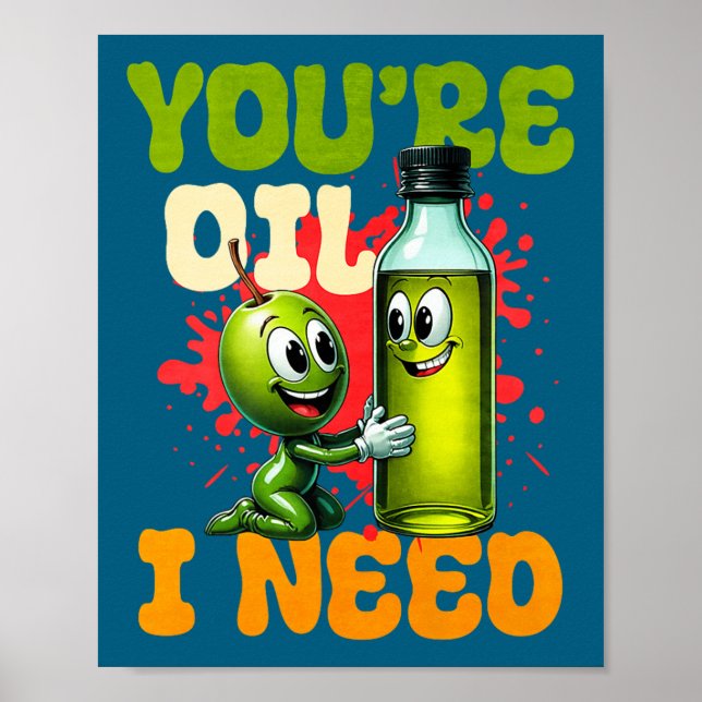 Youre Oil I Need Premium  Poster (Framsidan)