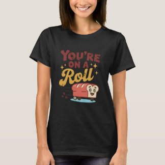 You're On A Roll Bread Humor Cute Design T Shirt