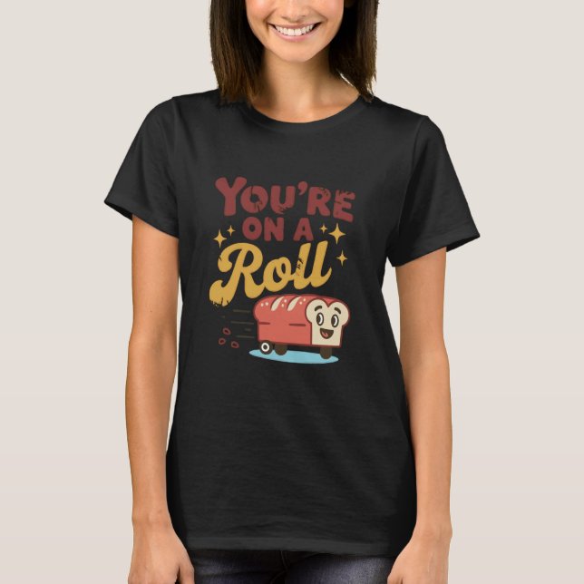 You're On A Roll Bread Humor Cute Design T Shirt (Framsida)
