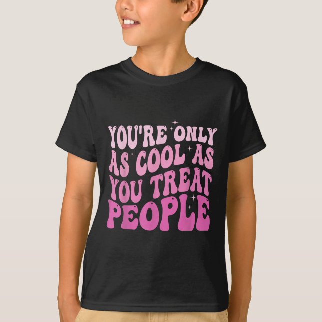 You're Only As Cool As You Treat People Groovy Sit T Shirt (Framsida)