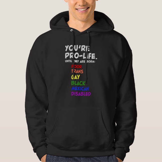 You're Prolife Until They Are Born Hoodie (Framsida)