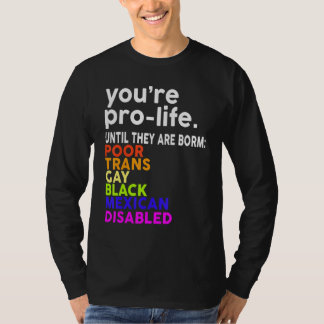 You're Prolife Until They Are Born Poor Trans Gay  T Shirt
