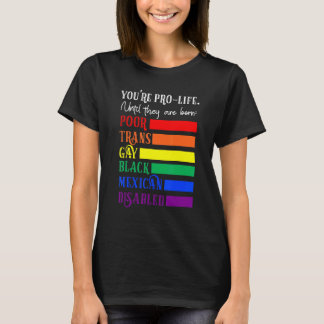 You're Prolife Until They Are Born Poor Trans Gay  T Shirt