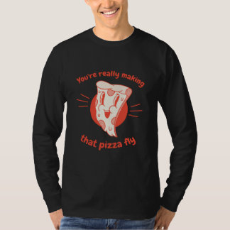 You're Really Making That Pizza Fly Pizza Present T Shirt