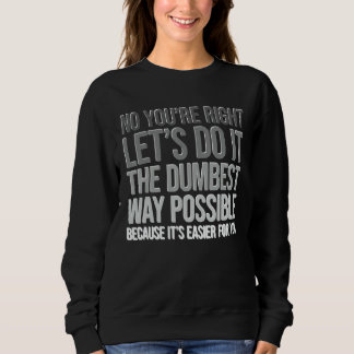 You're Right Do The Dumbest Way Sarcasm T Shirt