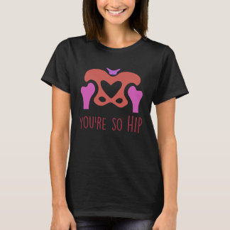 You're So Hip Radiology Tech Orthopedic Nurse Vale T Shirt