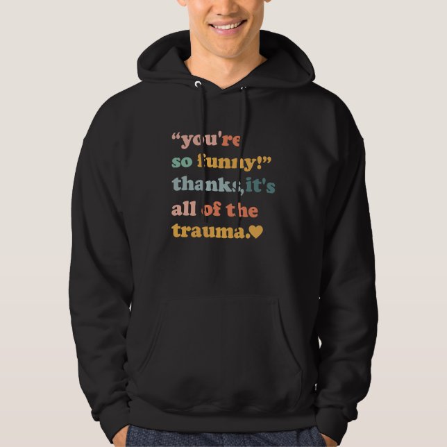 You're So  Thanks It's All Of The Trauma  3 Hoodie (Framsida)