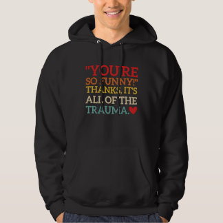 You're So  Thanks It's All Of The Trauma Fun Quote Hoodie