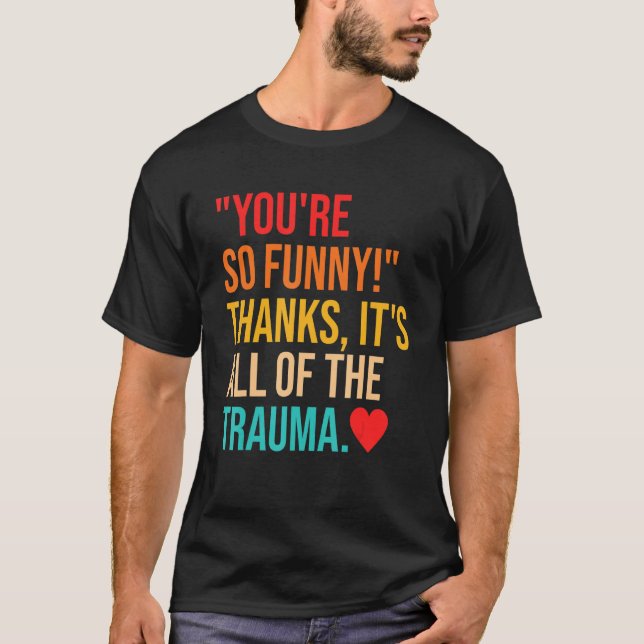 You're So  Thanks It's All Of The Trauma Quote T Shirt (Framsida)