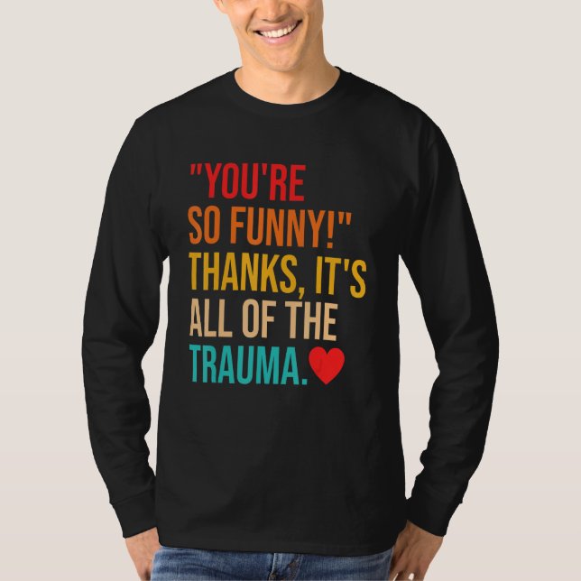 You're So  Thanks It's All Of The Trauma Quote T Shirt (Framsida)