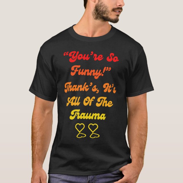 You're So  Thanks It's All Of The Trauma Quote T Shirt (Framsida)