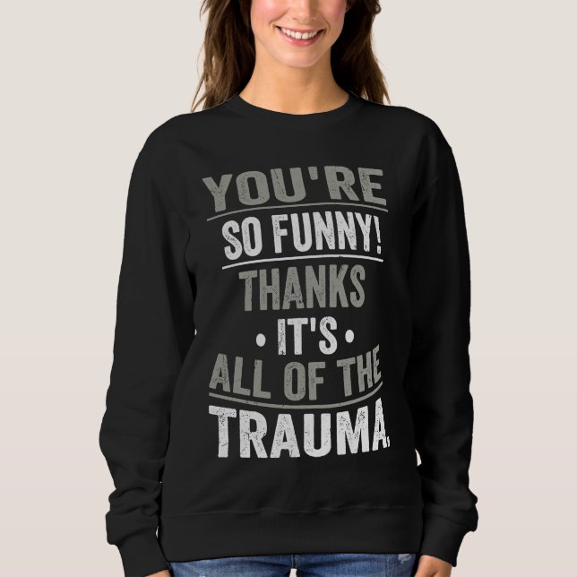 You're So  Thanks It's All Of The Trauma T Shirt (Framsida)