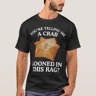 Youre Telling Me A Crab Gooned in This Rag T Shirt