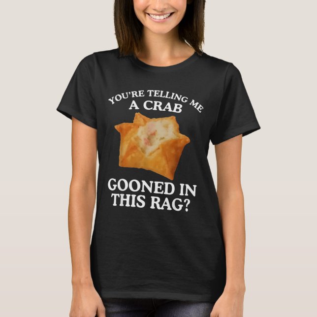 You're Telling Me A Crab Gooned In This Rag  T Shirt (Framsida)