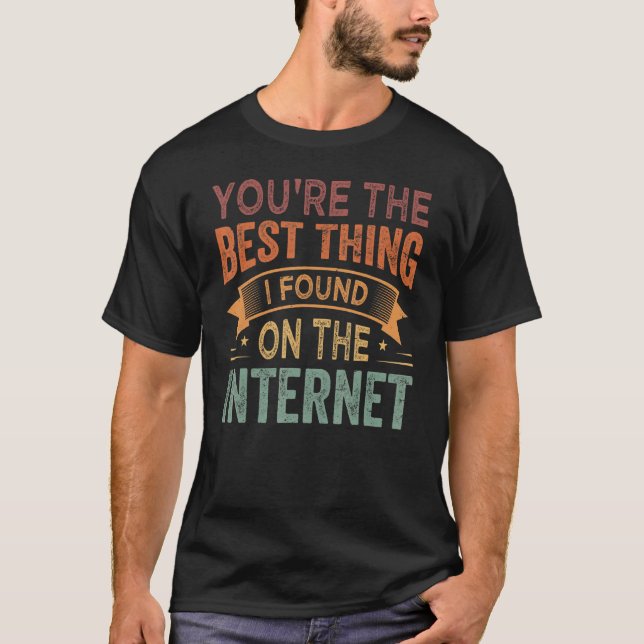 You're the Best Thing I Found On The Internet_1 T Shirt (Framsida)
