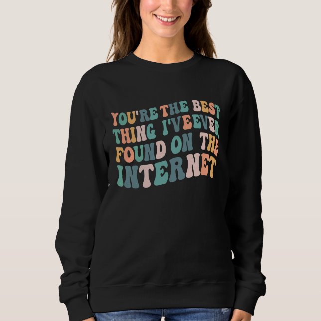 You're The Best Thing I've Ever Found On Internet  T Shirt (Framsida)