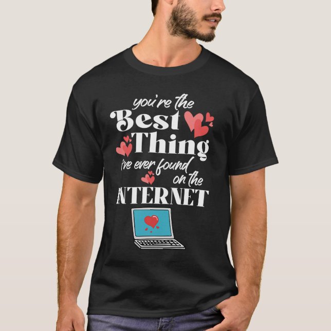 You're The Best Thing I've Ever Found On Internet T Shirt (Framsida)