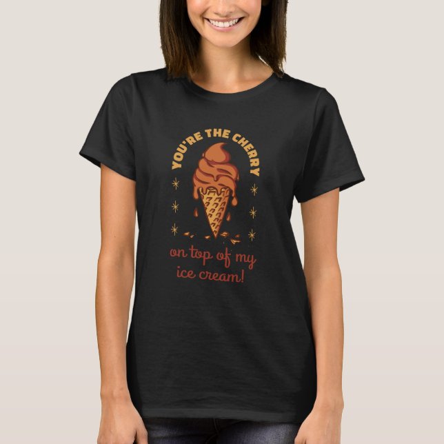 You're The Cherry On Top Of My Ice Cream Present   T Shirt (Framsida)