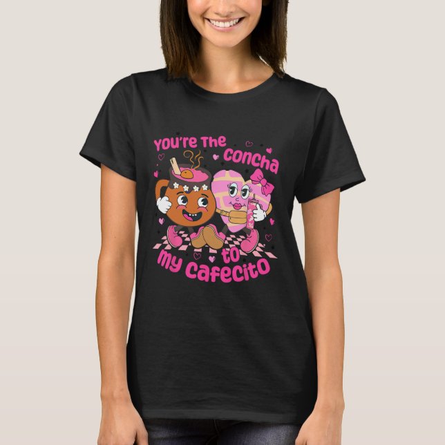 You're The Concha To My Cafecito Heart Mexican Val T Shirt (Framsida)
