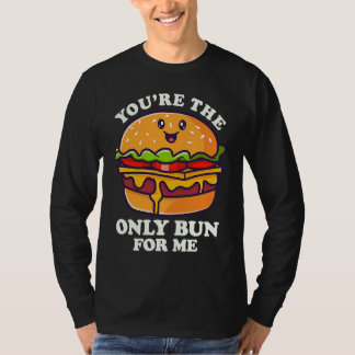 You're The Only Bun For Mee Flipping Burgers T Shirt