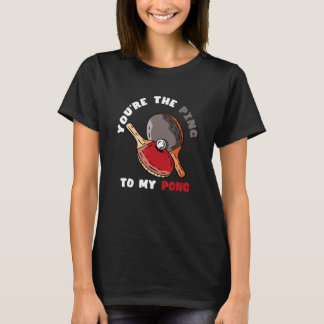You're The Ping To My Pong Table Tennis Paddle Sp T Shirt