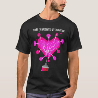 You're The Vaccine To My Quarantine Vanlentine's D T Shirt