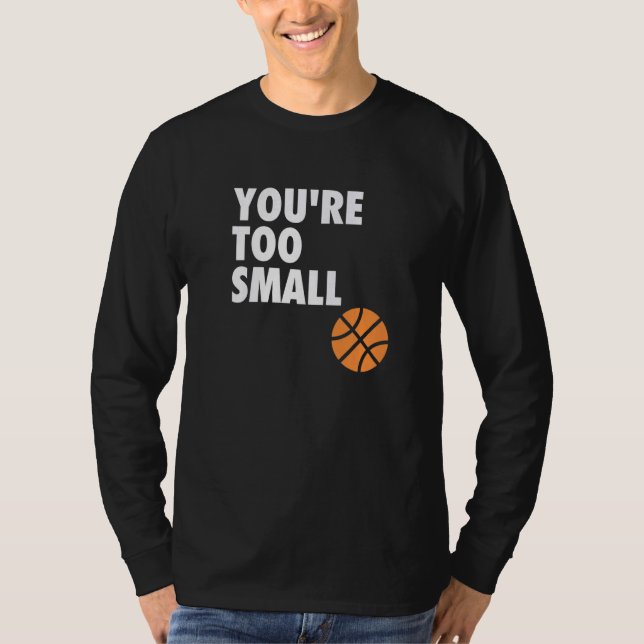 You're Too Small Hoop B ball T Shirt (Framsida)