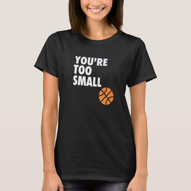 You're Too Small Hoop B ball T Shirt (Framsida)
