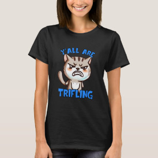 You're Trifling Angry Cat Worthless Sneaky Rotten  T Shirt