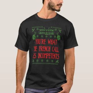 You're What The French Call Les Incompetents Xmas T Shirt