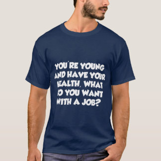 Youre Young What Do You Want With A Job T Shirt
