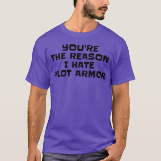 Yourehe Reason I Hate Plot Armor Writer Sarcasm Au T Shirt