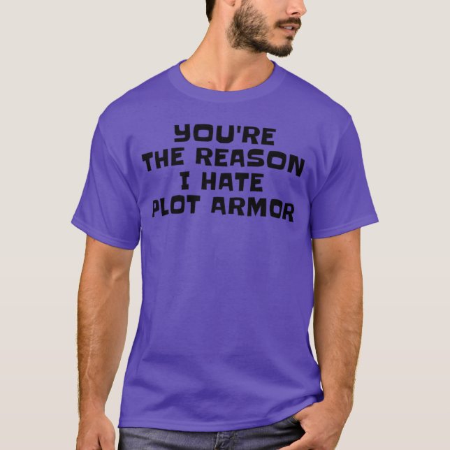 Yourehe Reason I Hate Plot Armor Writer Sarcasm Au T Shirt (Framsida)